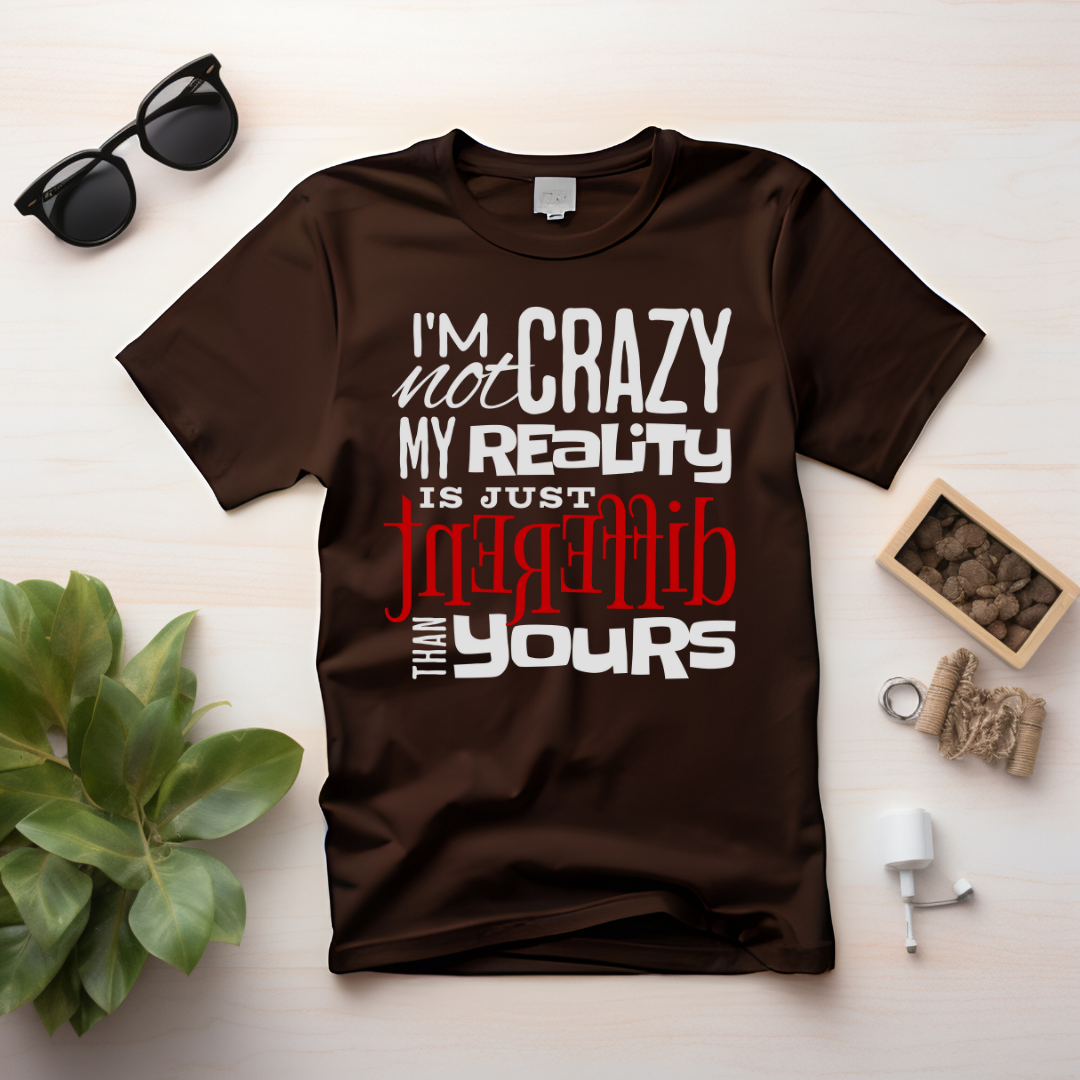 I'm Not Crazy T-Shirt | Reality Redefined Tee