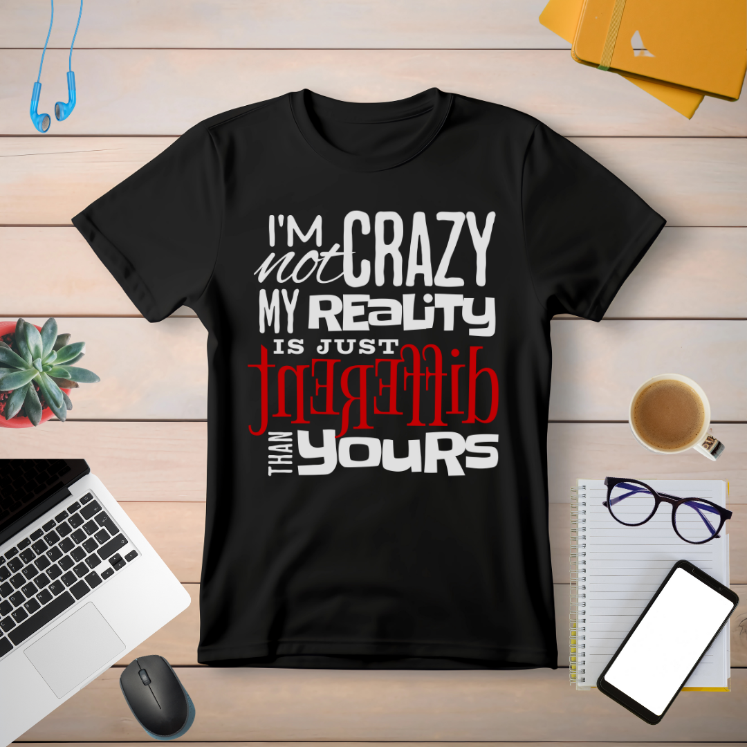 I'm Not Crazy T-Shirt | Reality Redefined Tee