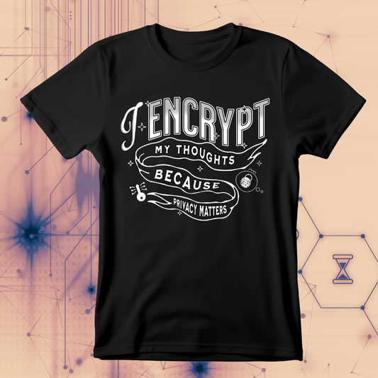 I Encrypt My Thoughts | Privacy Matters T-Shirt